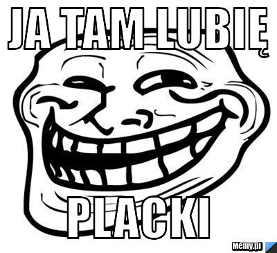 Ja tam lubię placki