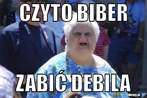 Czyto biber zabić debila