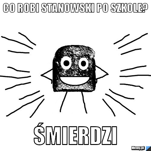 Co robi stanowski po szkole? Śmierdzi