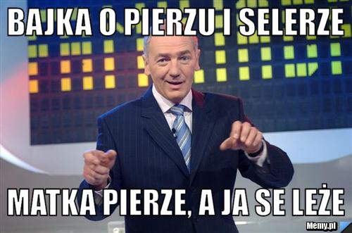 Bajka o pierzu i selerze Matka pierze, a ja se leże