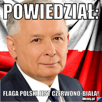 Powiedział: Flaga polski jest czerwono-biała!