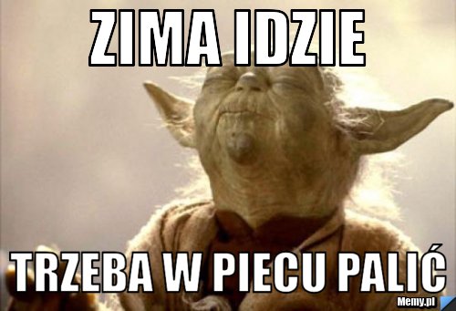 Zima idzie  Trzeba w piecu palić