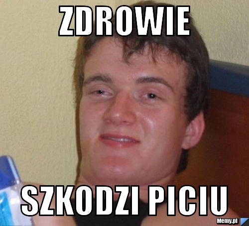 Zdrowie  szkodzi piciu