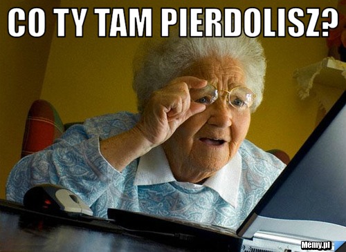 Co ty tam pierdolisz? 