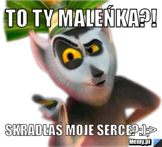 To ty maleńka?! Skradłaś moje serce?:);>