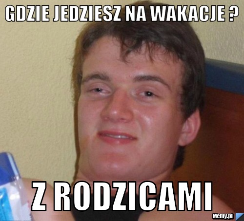 GDZIE JEDZIESZ NA WAKACJE ?  Z RODZICAMI