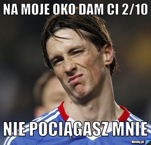 Na moje oko dam ci 2/10 nie pociągasz mnie 