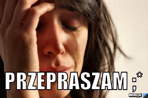  przepraszam ;*