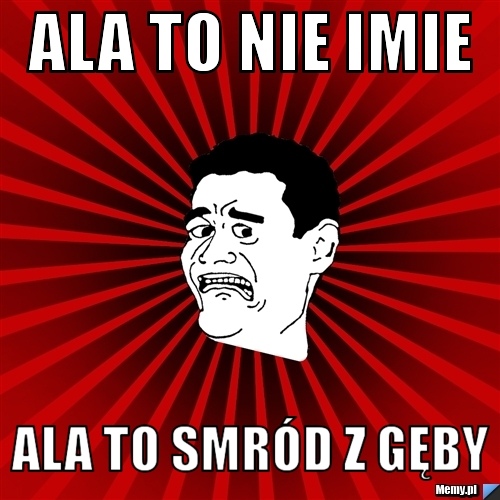 Ala to nie imie  Ala to smród z gęby