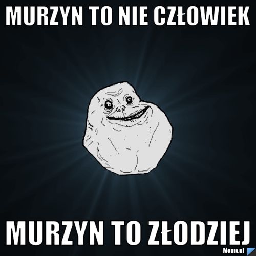 MURZYN To NIE CZŁOWIEK MURZYN TO zŁodziej
