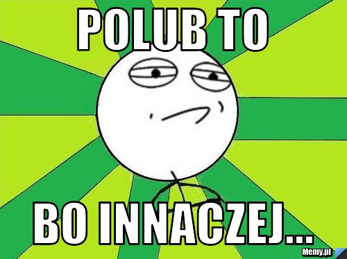 Polub to bo innaczej...