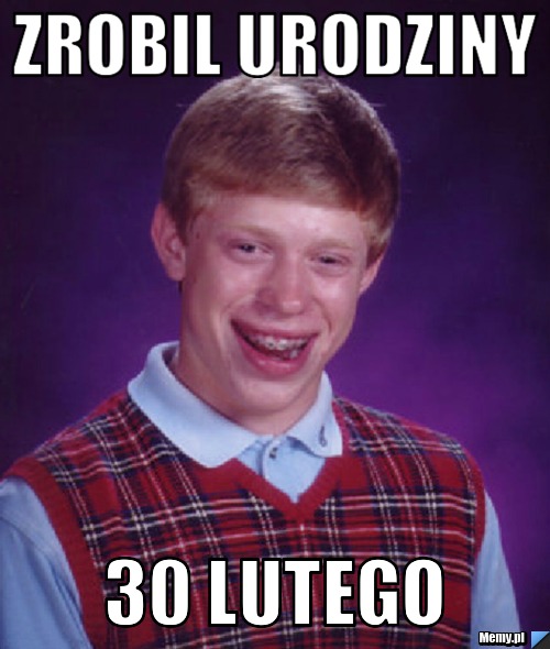 Zrobil urodziny 30 lutego