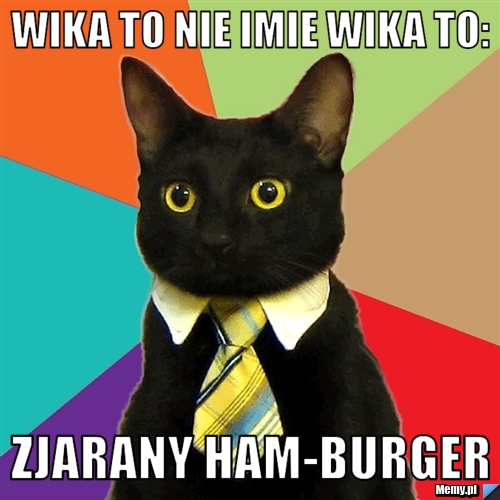 Wika to nie imie wika to: zjarany ham-burger