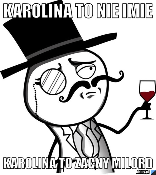 Karolina to nie imie  karolina to zacny milord