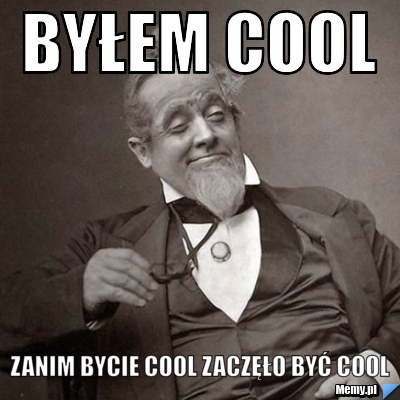 Byłem cool zanim bycie cool zaczęło być cool