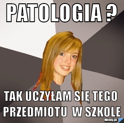 Patologia ?  tak uczyłam się tego przedmiotu  w szkole