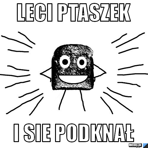 Leci ptaszek  i sie podknał