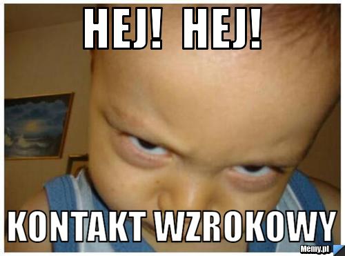 Hej!  hej! kontakt wzrokowy 