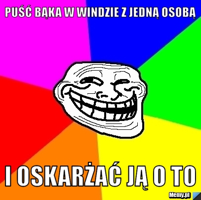 PUŚĆ BĄKA W WINDZIE Z JEDNĄ OSOBĄ I OSKARŻAĆ JĄ O TO