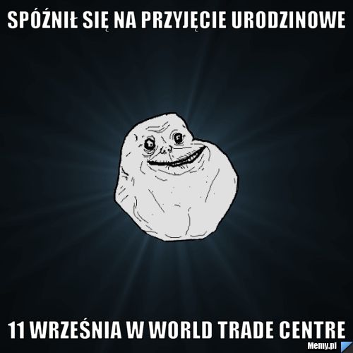 Sp&oacute;źnił się na przyjęcie urodzinowe 11 września w World Trade Centre