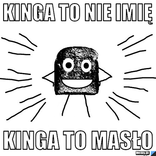 Kinga to nie imię Kinga to masło
