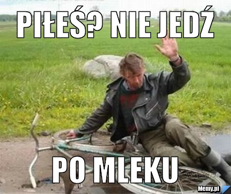 Piłeś? nie jedź po mleku