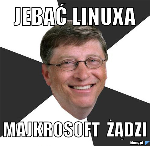 JEBAĆ LINUXA MAJKROSOFT  ŻĄDZI