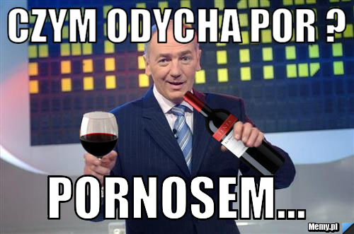 Czym odycha por ?  pornosem...
