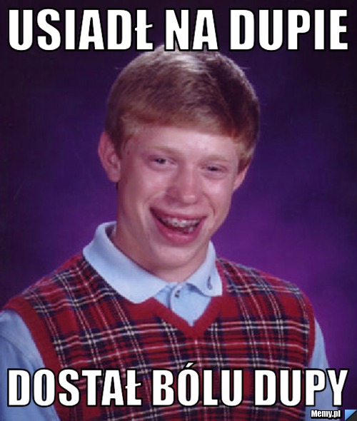 Usiadł na dupie dostał bólu dupy