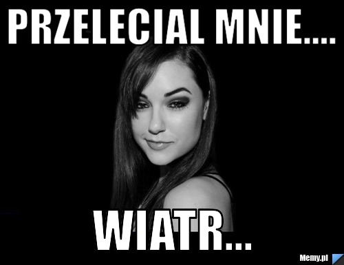 Przelecial mnie.... wiatr...