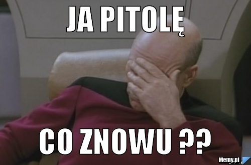 Ja pitolę co znowu ??