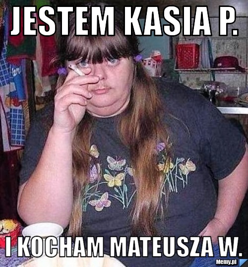 JESTEM KASIA P. I KOCHAM MATEUSZA W.