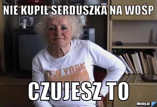 Nie kupił serduszka na wośp czujesz to - Memy.pl