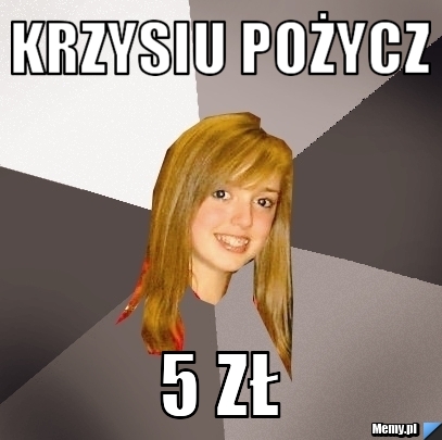 Krzysiu Pożycz 5 zł 