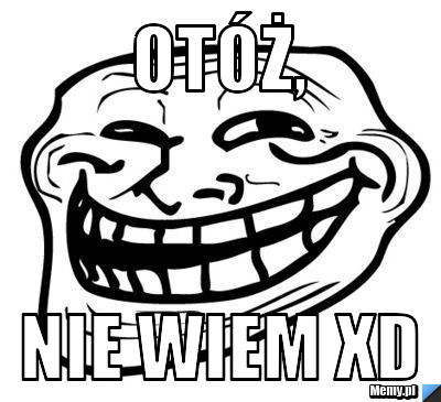                         Otóż,                  nie wiem XD