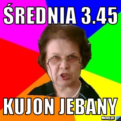 średnia 3.45 kujon jebany