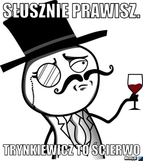 Słusznie prawisz. Trynkiewicz to ścierwo