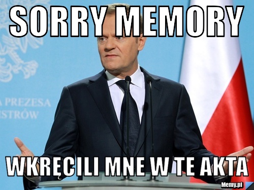 Sorry memory wkręcili mne w te akta