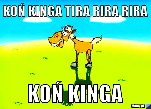 KOŃ KINGA TIRA RIRA RIRA  KOŃ KINGA