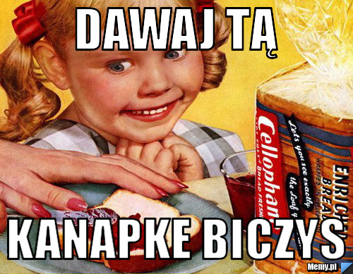 DAWAJ TĄ  KANAPKE BICZYS