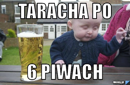 Taracha po 6 piwach