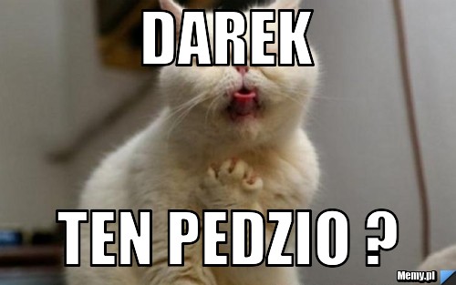 Darek Ten pedzio ?