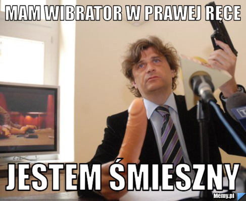Mam Wibrator w Prawej Ręce  Jestem Śmieszny