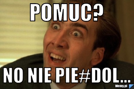 POMUC? NO NIE PIE#DOL...