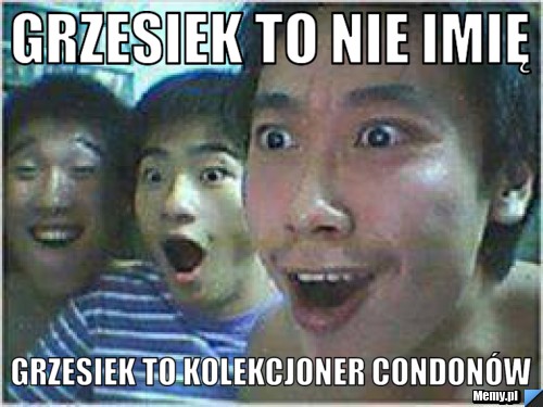 Grzesiek to nie imię Grzesiek to kolekcjoner Condon&oacute;w 
