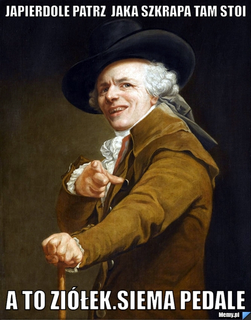 Japierdole patrz  jaka szkrapa tam stoi A to Zi&oacute;łek.Siema Pedale