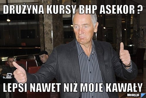 Drużyna Kursy BHP ASEKOR ? Lepsi nawet niż moje kawały