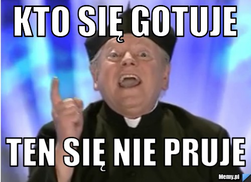 Kto się gotuje ten się nie pruje