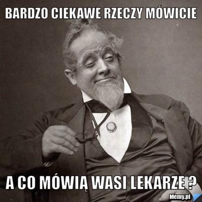 Bardzo ciekawe rzeczy mówicie a co mówią wasi lekarze ?