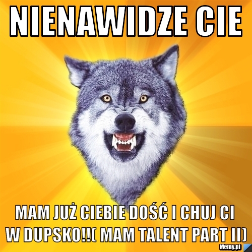 Nienawidze cie mam już ciebie dość i chuj ci w dupsko!!( Mam Talent part II)